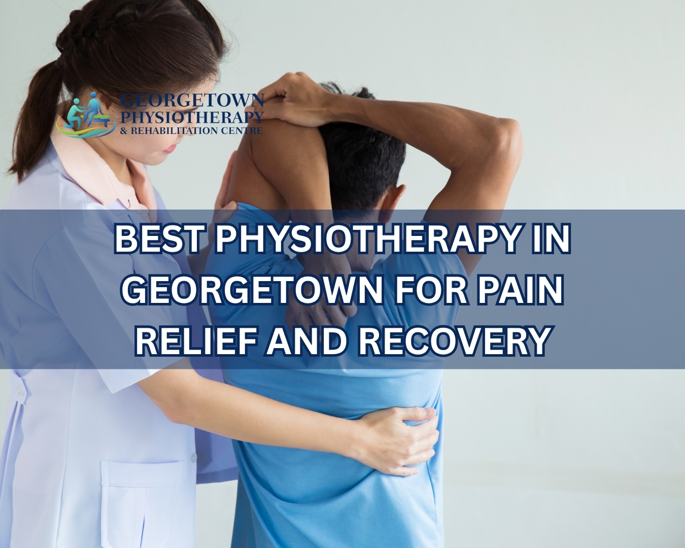 Best Physiotherapy in Georgetown for Pain Relief and Recovery