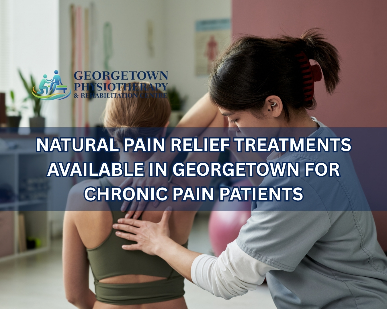 Patient receiving natural chronic pain treatment through physiotherapy and rehabilitation in Georgetown