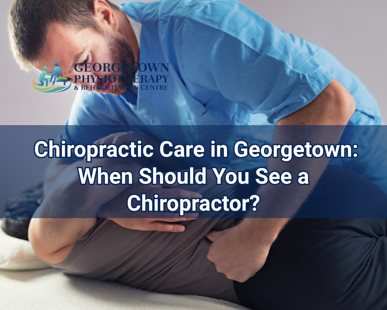Chiropractor providing spinal assessment and treatment to a patient in Georgetown