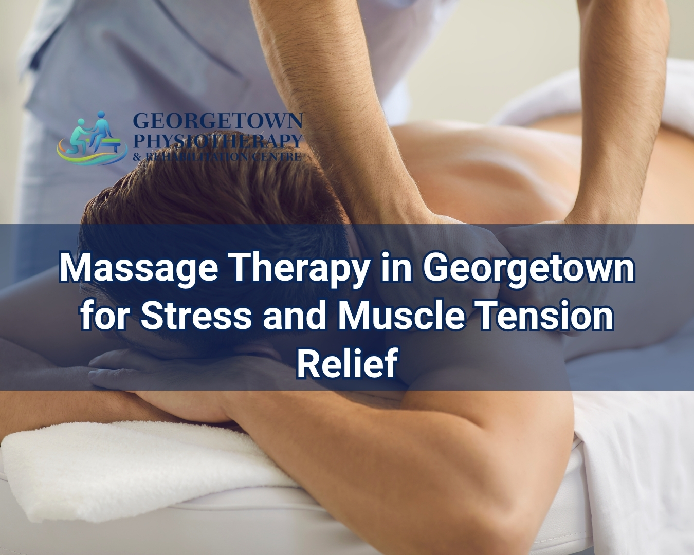 Registered massage therapist providing stress relief and muscle tension treatment to a patient in Georgetown
