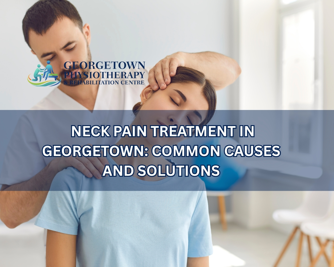 Physiotherapist treating a patient with neck pain at a rehabilitation clinic in Georgetown